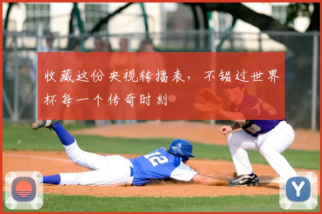 收藏这份央视转播表，不错过世界杯每一个传奇时刻