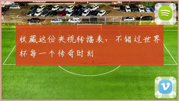 收藏这份央视转播表，不错过世界杯每一个传奇时刻