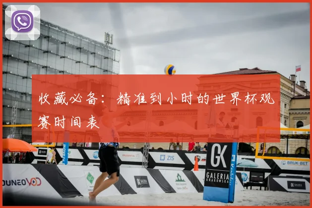 收藏必备：精准到小时的世界杯观赛时间表