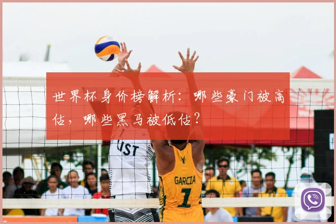 世界杯身价榜解析：哪些豪门被高估，哪些黑马被低估？
