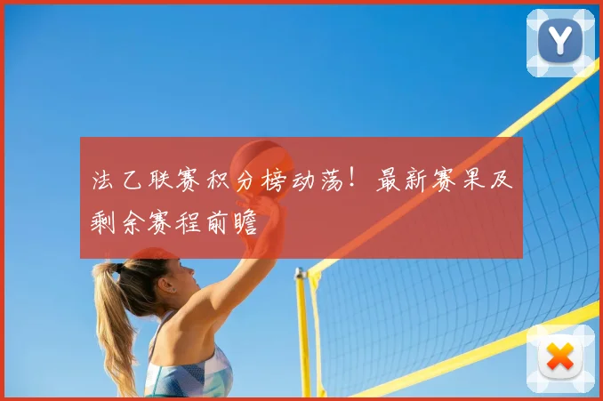 法乙联赛积分榜动荡！最新赛果及剩余赛程前瞻