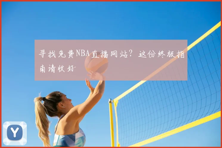 寻找免费NBA直播网站？这份终极指南请收好