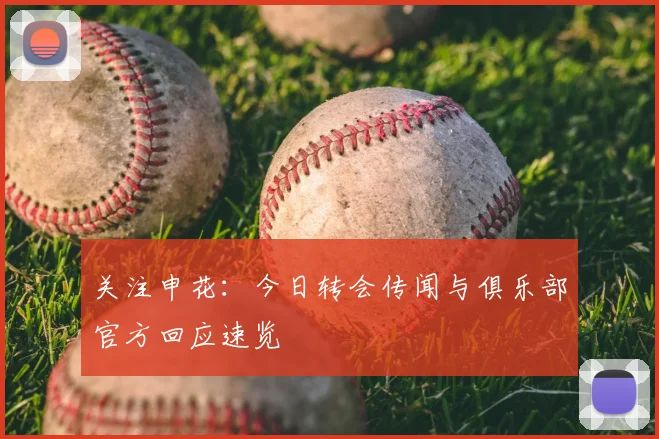 关注申花：今日转会传闻与俱乐部官方回应速览